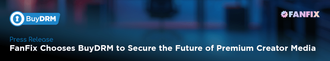 FanFix Chooses BuyDRM to Secure the Future of Premium Creator Media